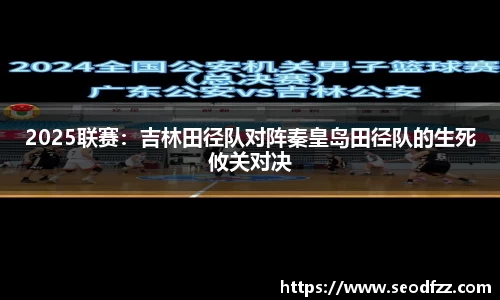 2025联赛：吉林田径队对阵秦皇岛田径队的生死攸关对决