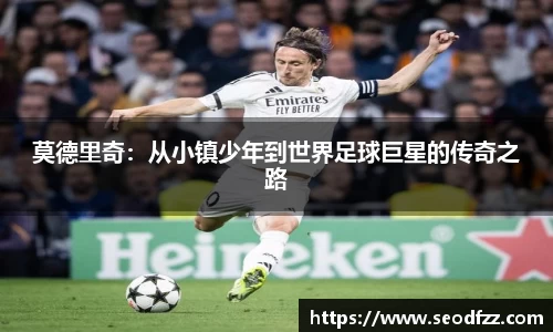莫德里奇：从小镇少年到世界足球巨星的传奇之路